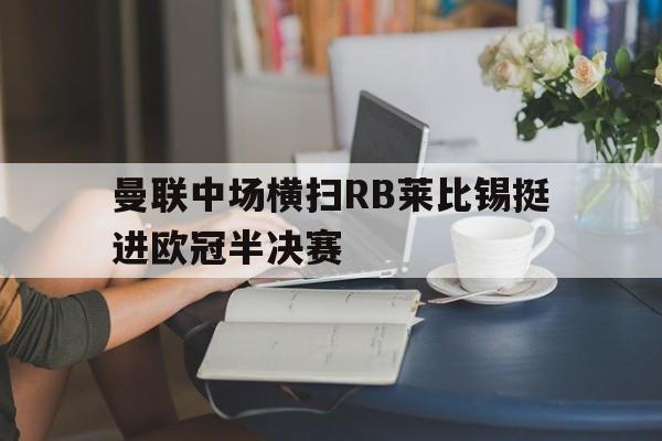 包含曼联中场横扫RB莱比锡挺进欧冠半决赛的词条